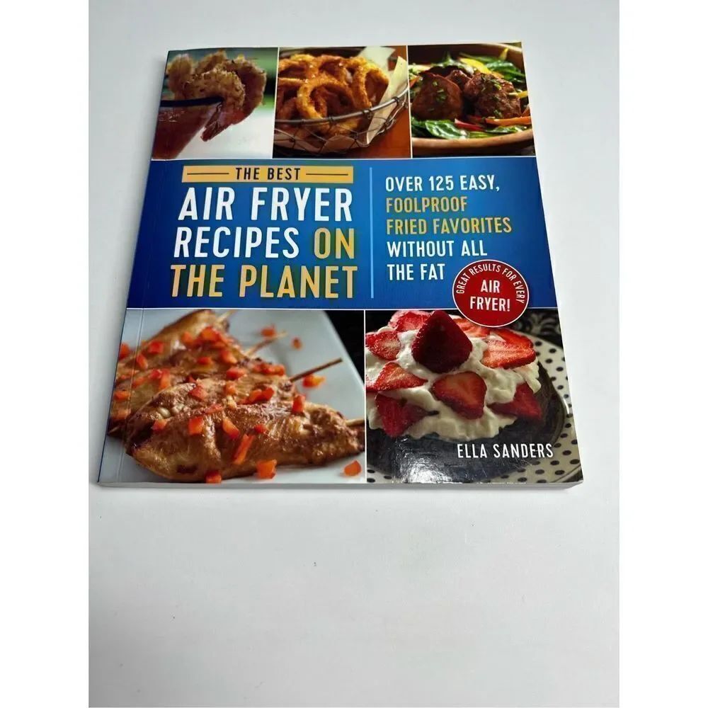 Best Air Fryer Recipes on the Planet Over 125 Easy Fried Favorites: Ella Sanders